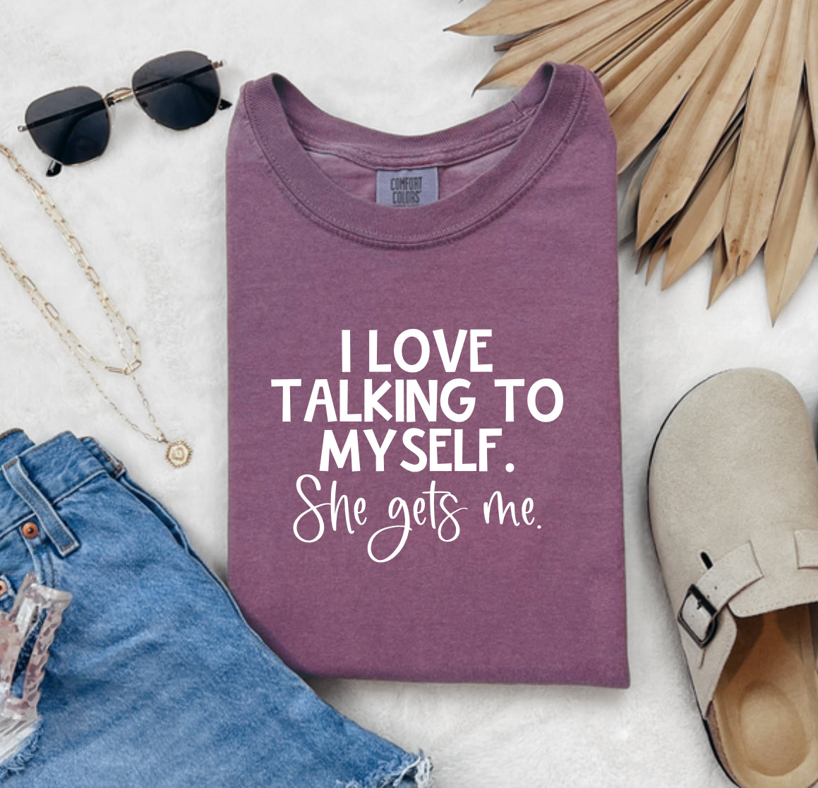 I love talking to myself. She gets me