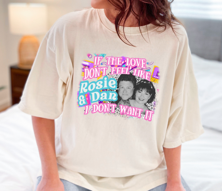 If the love don't feel like Rosie and Dan, I don't want it.